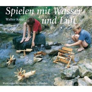 Spielen mit Wasser und Luft - Walter Kraul