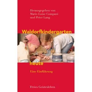 Waldorf Kindergarten heute - Marie-Luise Compani & Peter Lang